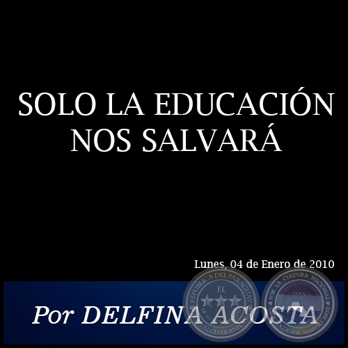 SOLO LA EDUCACIÓN NOS SALVARÁ - Por DELFINA ACOSTA - Lunes, 04 de Enero de 2010
